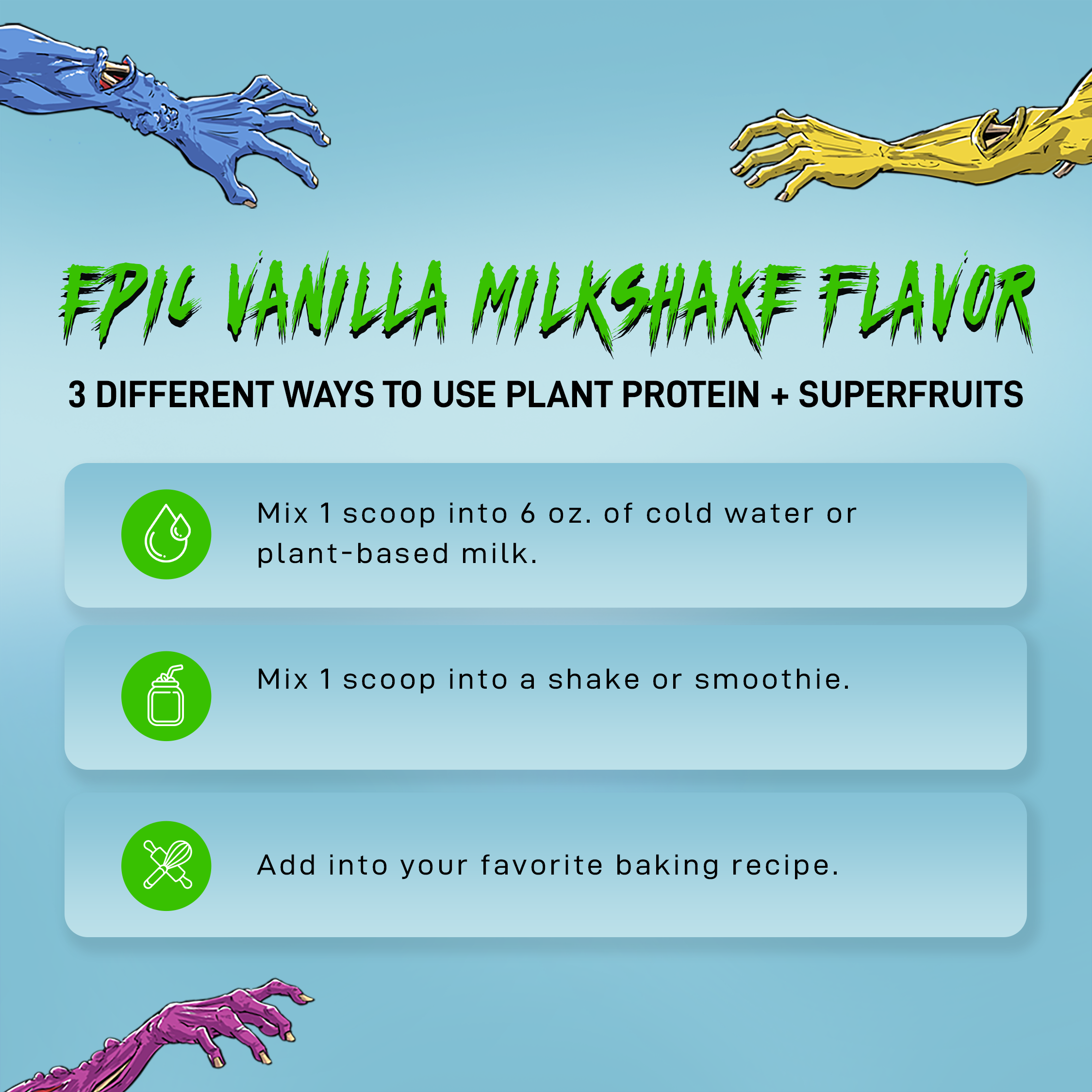 A blue background with mutant arms reaching from the corners that says epic vanilla milkshake flavor that can be mixed in 3 different ways such as using cold water, plant-based milk, smoothies, and baking recipes